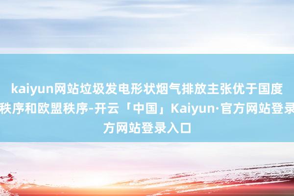 kaiyun网站垃圾发电形状烟气排放主张优于国度最新秩序和欧盟秩序-开云「中国」Kaiyun·官方网站登录入口