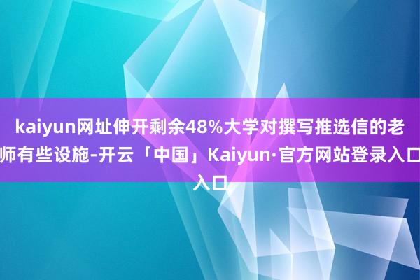 kaiyun网址伸开剩余48%大学对撰写推选信的老师有些设施-开云「中国」Kaiyun·官方网站登录入口