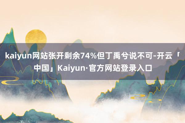 kaiyun网站张开剩余74%但丁禹兮说不可-开云「中国」Kaiyun·官方网站登录入口