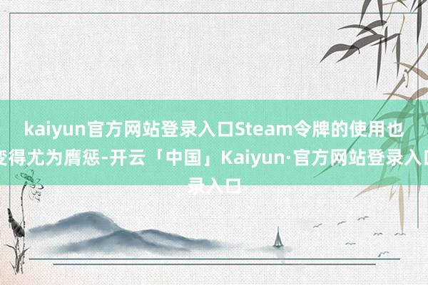 kaiyun官方网站登录入口Steam令牌的使用也变得尤为膺惩-开云「中国」Kaiyun·官方网站登录入口