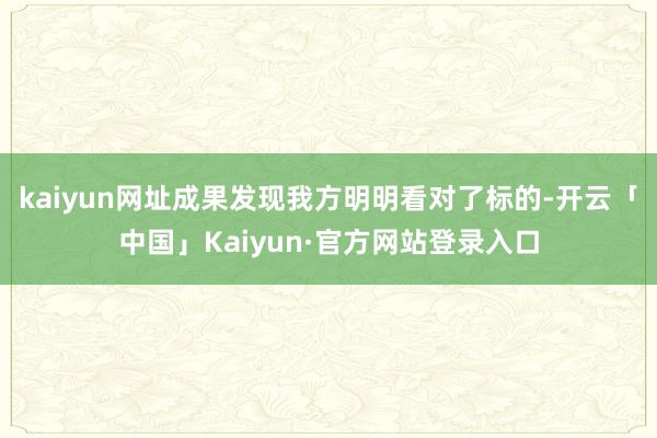 kaiyun网址成果发现我方明明看对了标的-开云「中国」Kaiyun·官方网站登录入口